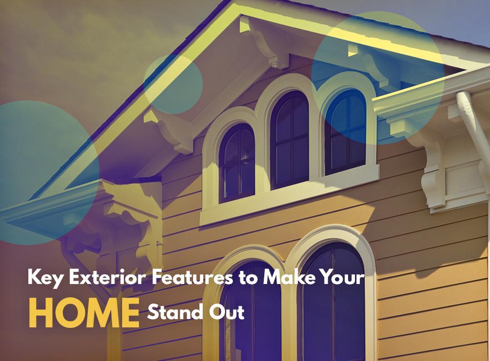 Key Exterior Features To Make Your Home Stand Out